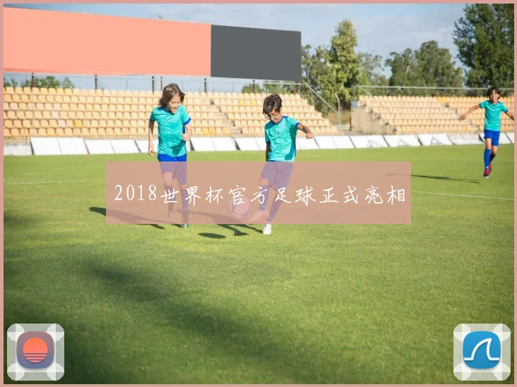 2018世界杯官方足球正式亮相