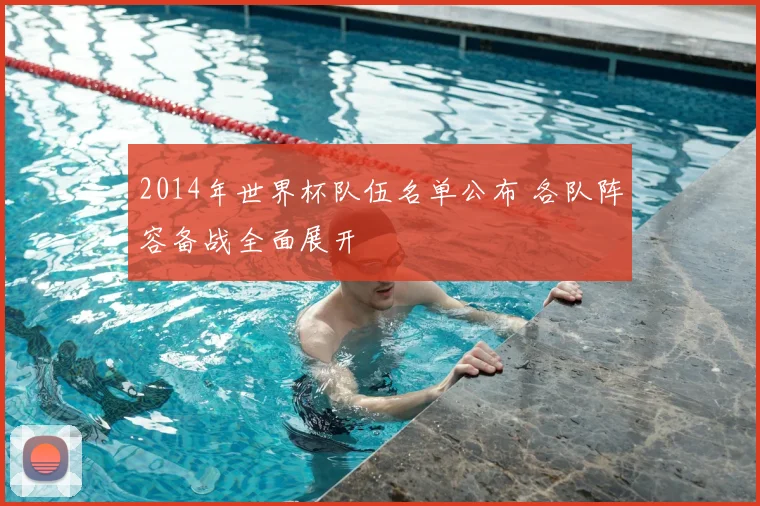 2014年世界杯队伍名单公布 各队阵容备战全面展开