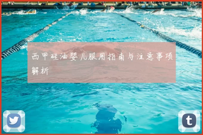 西甲硅油婴儿服用指南与注意事项解析