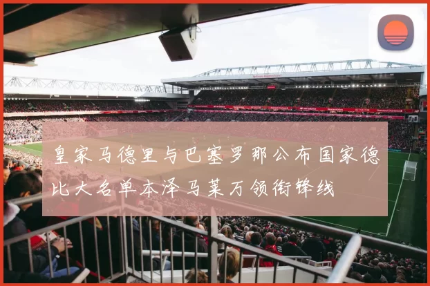 皇家马德里与巴塞罗那公布国家德比大名单本泽马莱万领衔锋线