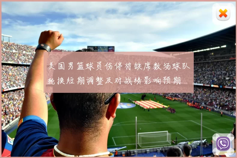 美国男篮球员伤停将缺席数场球队轮换短期调整及对战绩影响预期