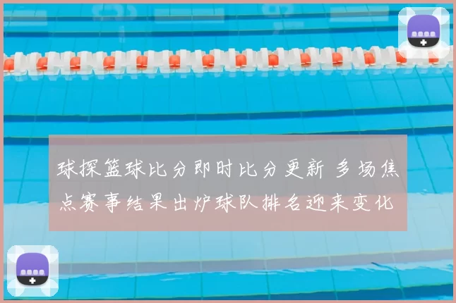 球探篮球比分即时比分更新 多场焦点赛事结果出炉球队排名迎来变化